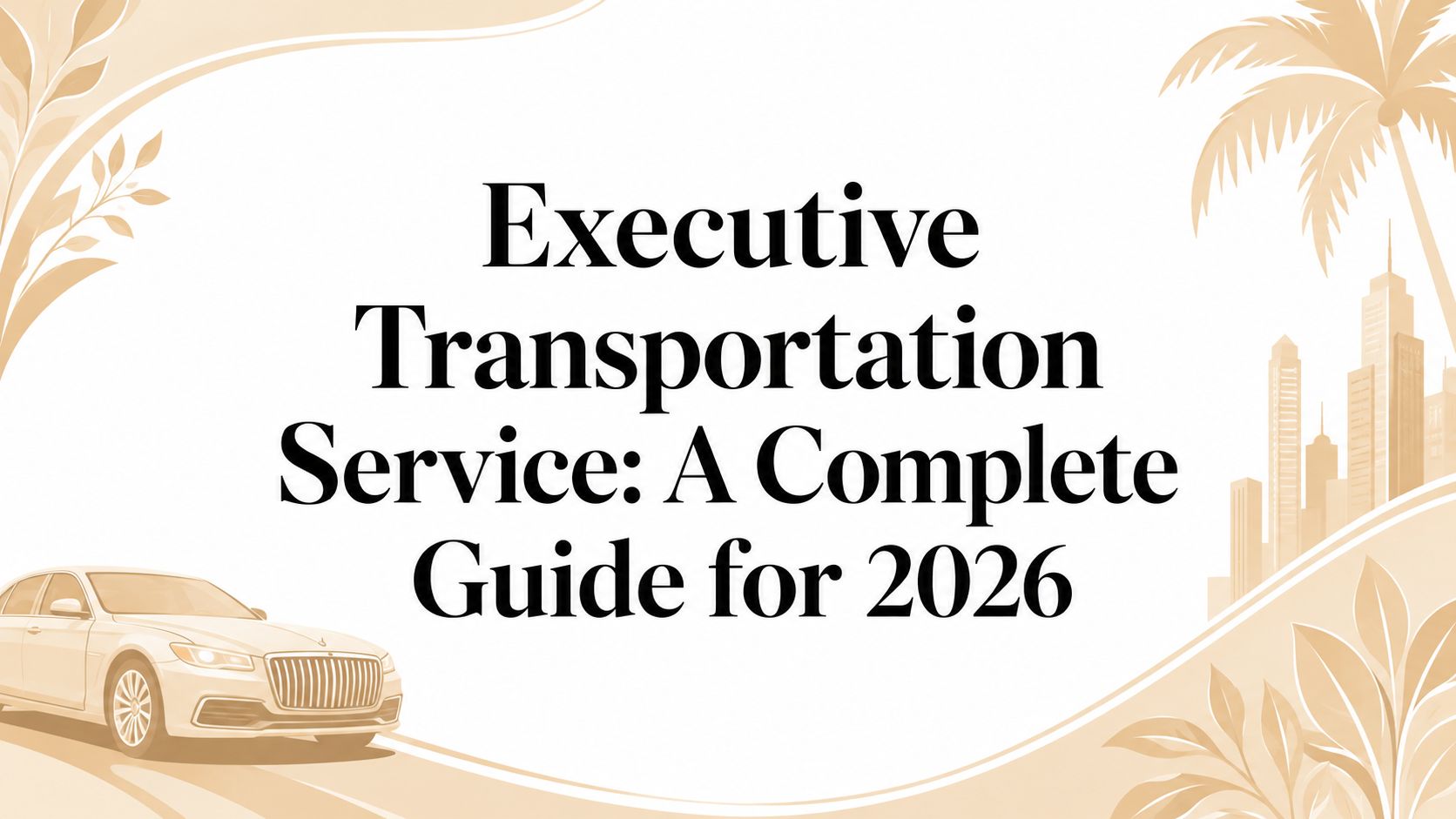 Executive Transportation Service: A Complete Guide for 2026