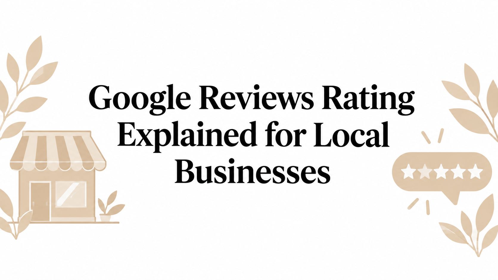 Google Reviews Rating Explained for Local Businesses